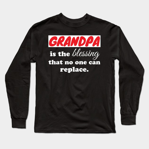 Grandpa is the blessing that no one can replace Long Sleeve T-Shirt by WorkMemes